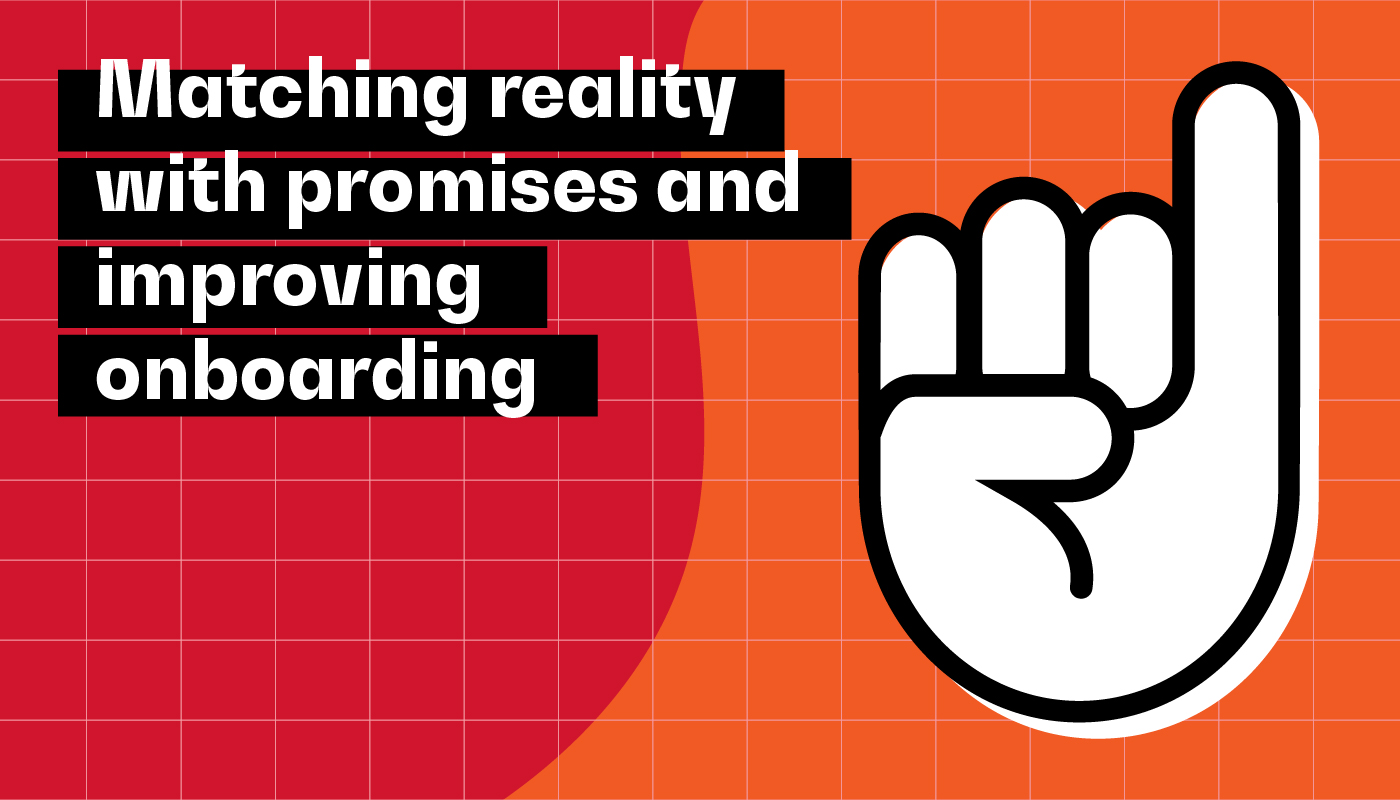 Matching reality with promises and improving onboarding